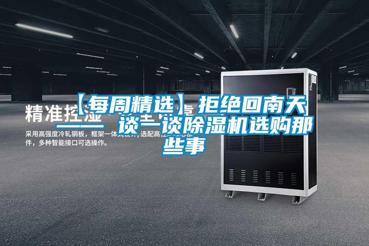 【每周精选】拒绝回南天 —— 谈一谈除湿机选购那些事
