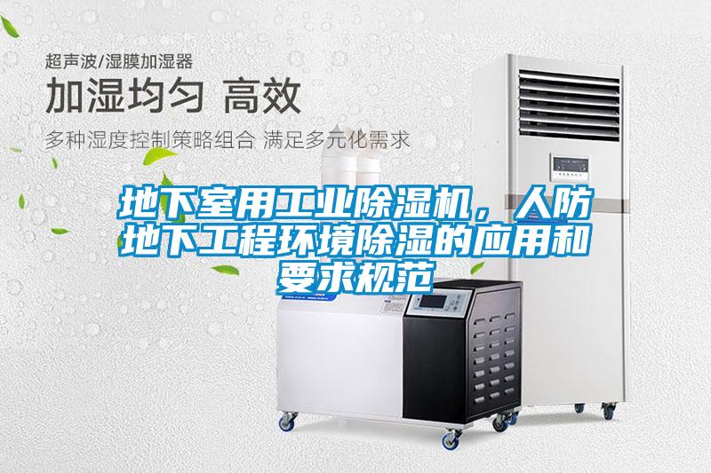 地下室用工业除湿机，人防地下工程环境除湿的应用和要求规范