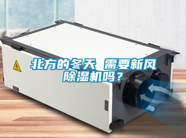 北方的冬天 需要新风除湿机吗？