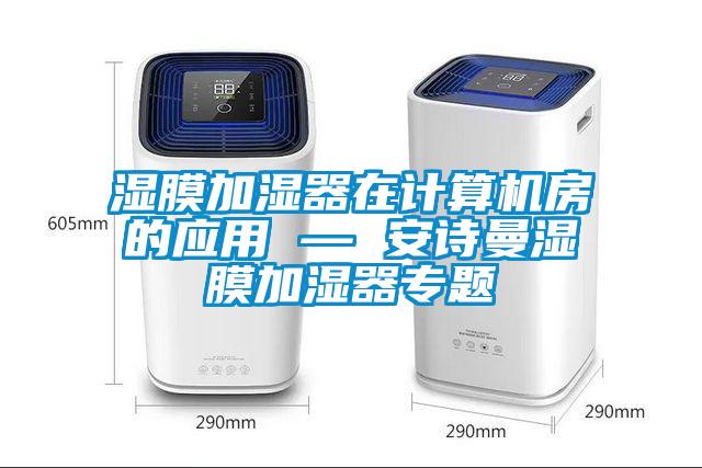 湿膜加湿器在计算机房的应用 — 安诗曼湿膜加湿器专题