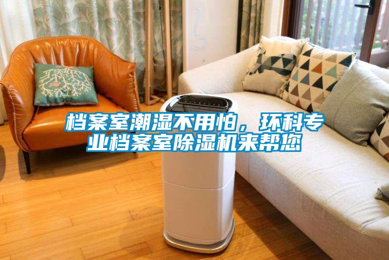 档案室潮湿不用怕,环科专业档案室除湿机来帮您