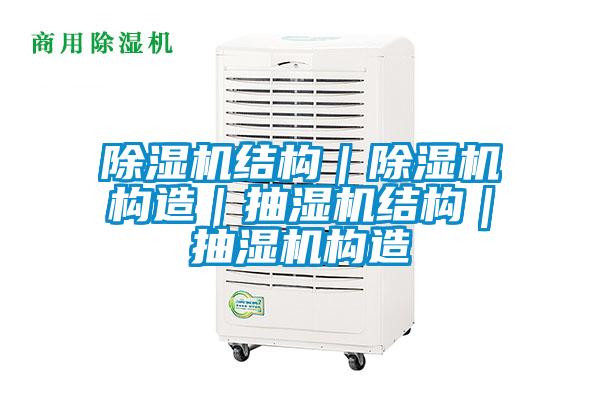除湿机结构|除湿机构造|抽湿机结构|抽湿机构造