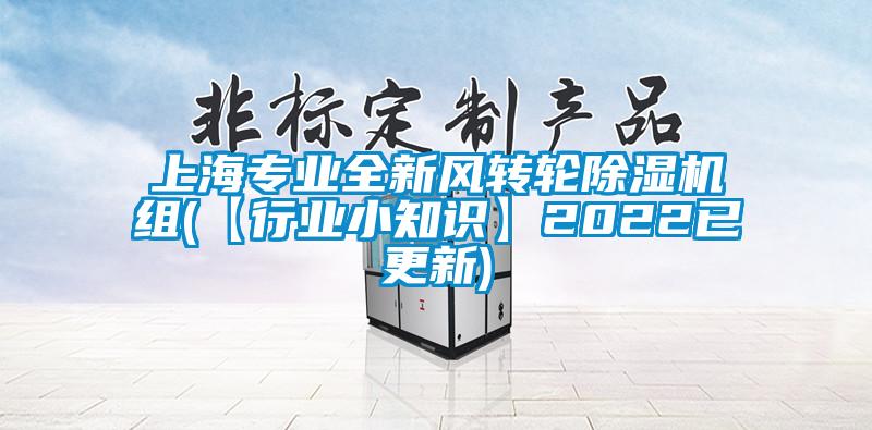 上海专业全新风转轮除湿机组(【行业小知识】2022已更新)