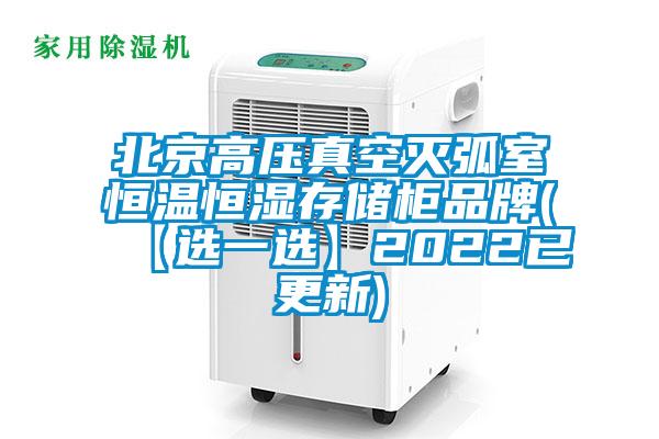 北京高压真空灭弧室恒温恒湿存储柜品牌(【选一选】2022已更新)