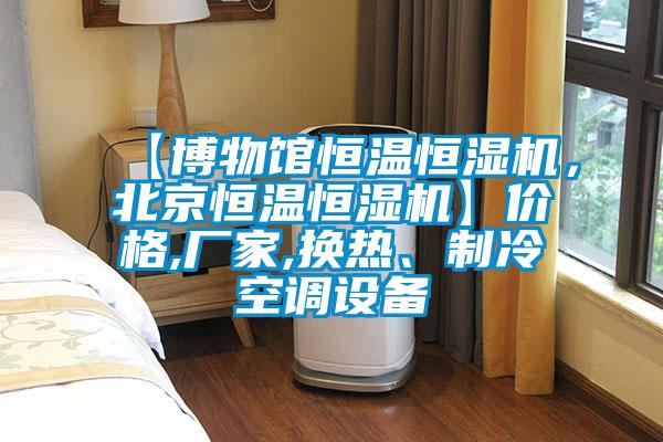 【博物馆恒温恒湿机，北京恒温恒湿机】价格,厂家,换热、制冷空调设备