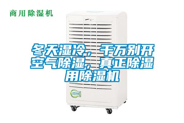 冬天湿冷，千万别开空气除湿，真正除湿用除湿机