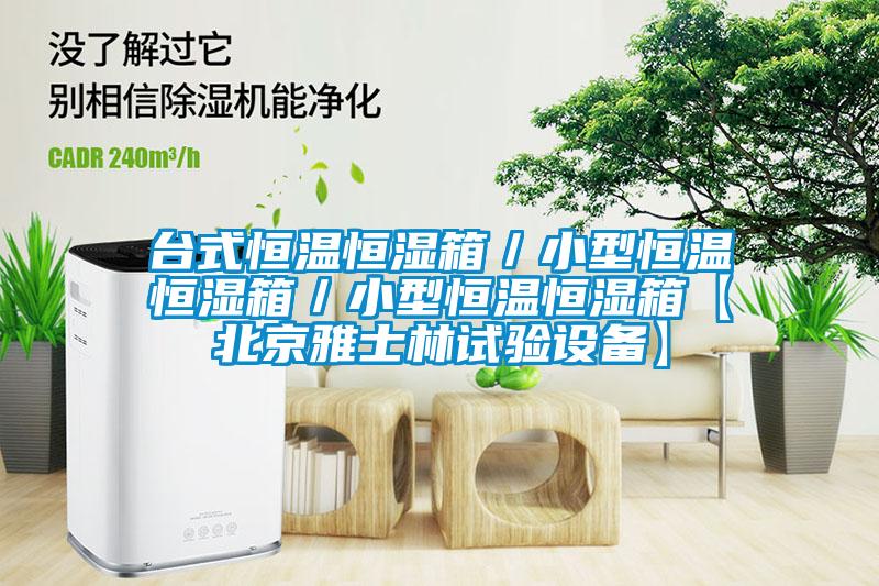 台式恒温恒湿箱／小型恒温恒湿箱／小型恒温恒湿箱【北京雅士林试验设备】