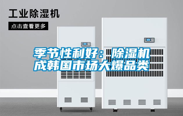 季节性利好：除湿机成韩国市场大爆品类