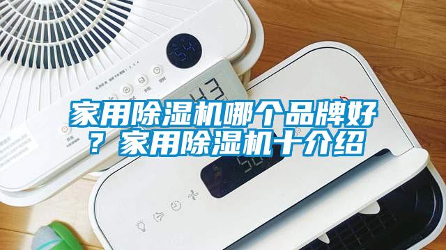 家用除湿机哪个品牌好？家用除湿机十介绍