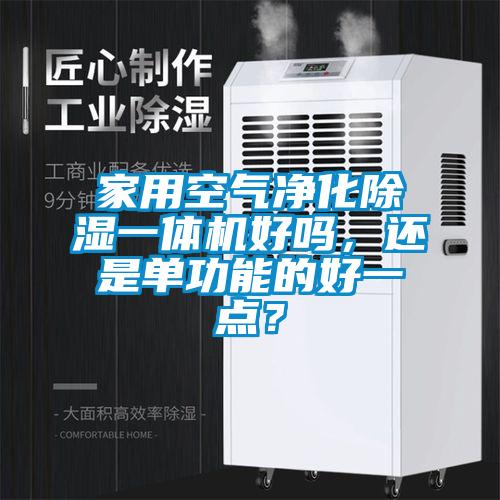 家用空气净化除湿一体机好吗，还是单功能的好一点？