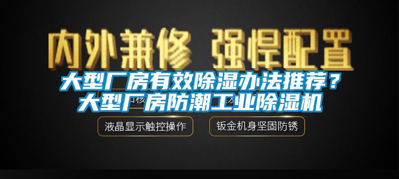 大型厂房有效除湿办法推荐？大型厂房防潮工业除湿机