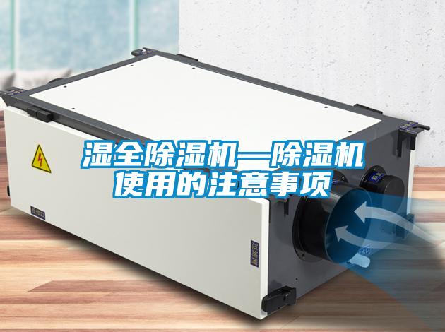 湿全除湿机—除湿机使用的注意事项
