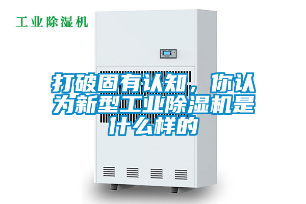 打破固有认知，你认为新型工业除湿机是什么样的