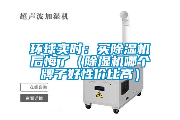 环球实时：买除湿机后悔了（除湿机哪个牌子好性价比高）