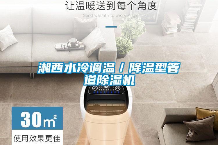 湘西水冷调温／降温型管道除湿机