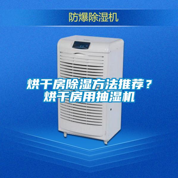 烘干房除湿方法推荐？烘干房用抽湿机
