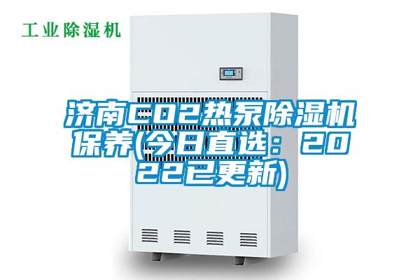 济南CO2热泵除湿机保养(今日直选：2022已更新)