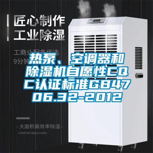 热泵、空调器和除湿机自愿性CQC认证标准GB4706.32-2012