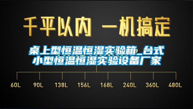 桌上型恒温恒湿实验箱_台式小型恒温恒湿实验设备厂家