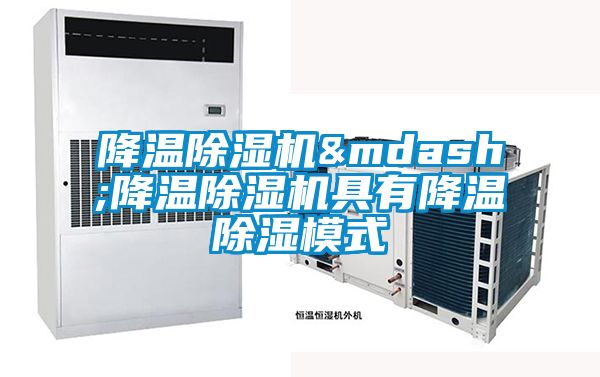 降温除湿机—降温除湿机具有降温除湿模式
