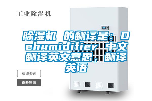 除湿机 的翻译是：Dehumidifier 中文翻译英文意思，翻译英语