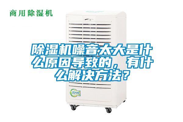 除湿机噪音太大是什么原因导致的，有什么解决方法？