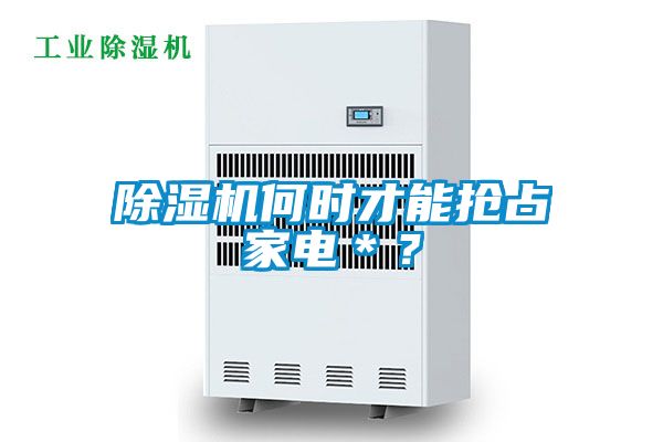 除湿机何时才能抢占家电＊？