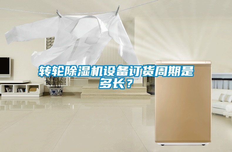 转轮除湿机设备订货周期是多长？