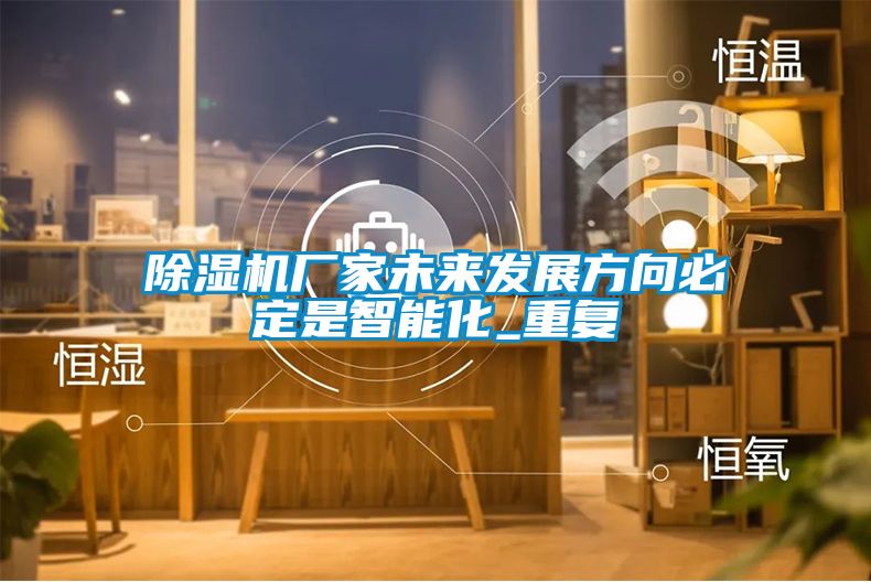 除湿机厂家未来发展方向必定是智能化_重复