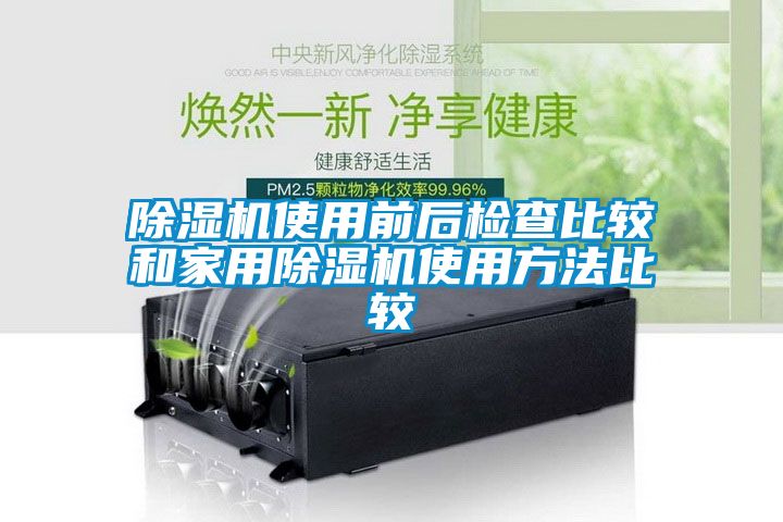 除湿机使用前后检查比较和家用除湿机使用方法比较