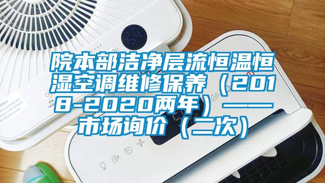 院本部洁净层流恒温恒湿空调维修保养（2018-2020两年）——市场询价（二次）